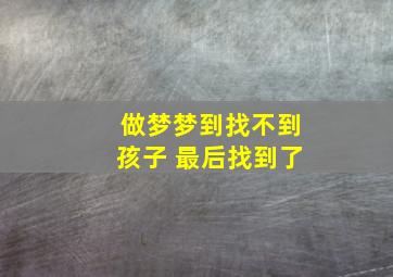 做梦梦到找不到孩子 最后找到了